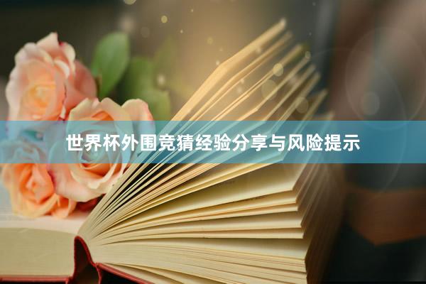 世界杯外围竞猜经验分享与风险提示